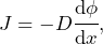 \begin{equation*} J = -D\cfrac{\dd\phi}{\dd x},\end{equation*}