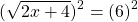 \[(\sqrt{2x+4})^2=(6)^2\]