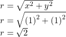 \begin{array}{l}r=\sqrt{{x}^{2}+{y}^{2}}\hfill \\ r=\sqrt{{\left(1\right)}^{2}+{\left(1\right)}^{2}}\hfill \\ r=\sqrt{2}\hfill \end{array}