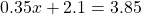 0.35x+2.1=3.85