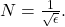 N=\frac{1}{\sqrt{\epsilon }}.