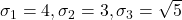 \sigma_1=4, \sigma_2=3, \sigma_3=\sqrt{5}