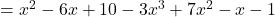 \qquad = x^2 - 6 x + 10 - 3 x^3 + 7 x^2 - x - 1