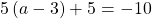 5\left(a-3\right)+5=-10