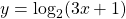 y=\log_2 (3x+1)