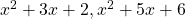 x^2+3x+2, x^2+5x+6