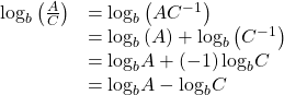 \begin{array}{ll}{\mathrm{log}}_{b}\left(\frac{A}{C}\right)\hfill & ={\mathrm{log}}_{b}\left(A{C}^{-1}\right)\hfill \\ \hfill & ={\mathrm{log}}_{b}\left(A\right)+{\mathrm{log}}_{b}\left({C}^{-1}\right)\hfill \\ \hfill & ={\mathrm{log}}_{b}A+\left(-1\right){\mathrm{log}}_{b}C\hfill \\ \hfill & ={\mathrm{log}}_{b}A-{\mathrm{log}}_{b}C\hfill \end{array}