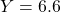 Y = 6.6