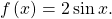 \,f\left(x\right)=2\,\mathrm{sin}\,x.\,