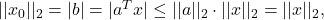 ||x_0||_2 = |b| = |a^Tx| \leq ||a||_2 \cdot ||x||_2 = ||x||_2,