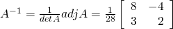 A^{-1} = \frac{1}{\func{det } A} \func{adj } A = \frac{1}{28} \left[ \begin{array}{rr} 8 &-4 \\ 3 & 2 \end{array} \right]