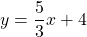 y = \dfrac{5}{3}x + 4