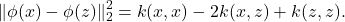 \[\|\phi(x)-\phi(z)\|_2^2=k(x, x)-2 k(x, z)+k(z, z) .\]