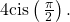 \,4\text{cis}\left(\,\frac{\pi }{2}\right).\,