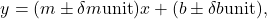 \[y = (m \pm \delta m \text{unit}) x + (b \pm \delta b \text{unit}),\]