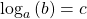 {\text{log}}_{a}\left(b\right)=c