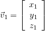\vec{v}_{1}= \left[ \begin{array}{c} x_{1}\\ y_{1}\\ z_{1} \end{array} \right]