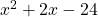 x^2 + 2x - 24