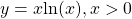 y=x\text{ln}(x),x>0