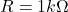 R = 1k \Omega