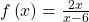 f\left(x\right)=\frac{2x}{x-6}