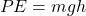 \begin{equation*}  PE = mgh \end{equation*}