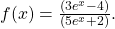 f(x)=\frac{(3{e}^{x}-4)}{(5{e}^{x}+2)}.