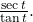 \,\frac{\mathrm{sec}\,t}{\mathrm{tan}\,t}.