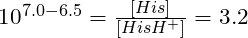 \(10^{7.0-6.5}}=\frac{[His]}{[HisH^+]}\(=3.2}