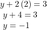  \begin{array}{l}y+2\left(2\right)=3\hfill \\ \text{ }y+4=3\hfill \\ \text{ }y=-1\hfill \end{array}