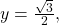 \,y=\frac{\sqrt{3}}{2},