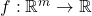 f: \mathbb{R}^m \rightarrow \mathbb{R}