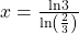 x=\frac{\mathrm{ln}3}{\mathrm{ln}\left(\frac{2}{3}\right)}