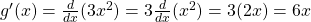 g^{\prime}(x)=\frac{d}{dx}(3x^2)=3\frac{d}{dx}(x^2)=3(2x)=6x