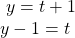 \begin{array}{l}\text{ }y=t+1\hfill \\ y-1=t\hfill \end{array}