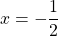 x =-\dfrac{1}{2}