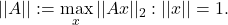 ||A|| := \max\limits_{x} ||Ax||_2: ||x||=1.