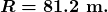 \boldsymbol{R=81.2\textbf{ m}.}