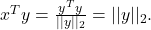 x^Ty = \frac{y^Ty}{||y||_2} = ||y||_2.