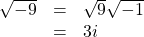 \begin{array}{ccc}\hfill \sqrt{-9}& =& \sqrt{9}\sqrt{-1}\hfill \\ & =& 3i\hfill \end{array}