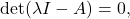 \det(\lambda I - A) = 0,