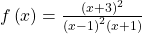 f\left(x\right)=\frac{{\left(x+3\right)}^{2}}{{\left(x-1\right)}^{2}\left(x+1\right)}