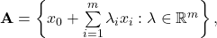 {\bf A} = \left\{x_0 + \sum\limits_{i=1}^{m} \lambda_i x_i: \lambda \in \mathbb{R}^m\right\},