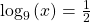 {\text{log}}_{9}\left(x\right)=\frac{1}{2}