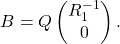 \[B = Q \begin{pmatrix} R_{1}^{-1} \\ 0 \end{pmatrix}.\]