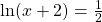 \text{ln}(x+2)=\frac{1}{2}