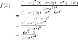 \begin{array}{cc}\hfill f\text{″}(x)& \hfill =\frac{{(1-{x}^{2})}^{2}(2)-2x(2(1-{x}^{2})(-2x))}{{(1-{x}^{2})}^{4}}\\ & =\frac{(1-{x}^{2})\left[2(1-{x}^{2})+8{x}^{2}\right]}{{(1-{x}^{2})}^{4}}\hfill \\ & =\frac{2(1-{x}^{2})+8{x}^{2}}{{(1-{x}^{2})}^{3}}\hfill \\ & =\frac{6{x}^{2}+2}{{(1-{x}^{2})}^{3}}.\hfill \end{array}