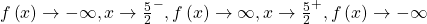 f\left(x\right)\to -\infty ,x\to {\frac{5}{2}}^{-},f\left(x\right)\to \infty ,x\to {\frac{5}{2}}^{+},f\left(x\right)\to -\infty 