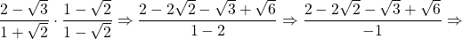 \dfrac{2-\sqrt{3}}{1+\sqrt{2}}\cdot \dfrac{1-\sqrt{2}}{1-\sqrt{2}}\Rightarrow \dfrac{2-2\sqrt{2}-\sqrt{3}+\sqrt{6}}{1-2}\Rightarrow \dfrac{2-2\sqrt{2}-\sqrt{3}+\sqrt{6}}{-1}\Rightarrow \\