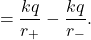 \begin{equation*}   = \frac{k q}{r_+} - \frac{k q}{r_-}.  \end{equation*}